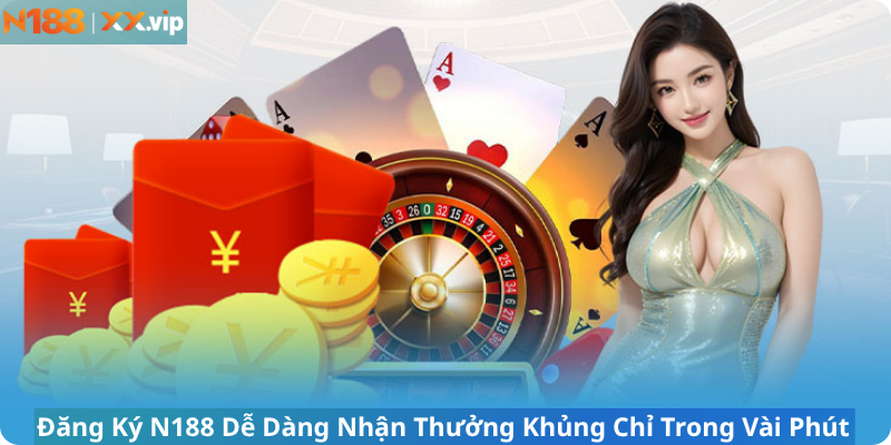 Đăng Ký N188 Dễ Dàng Nhận Thưởng Khủng Chỉ Trong Vài Phút