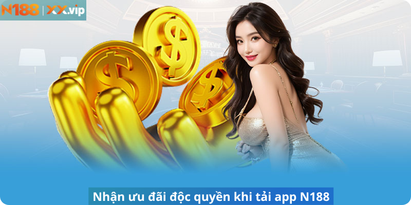 Nhận ưu đãi độc quyền khi tải app N188