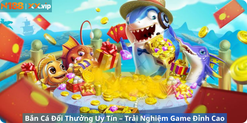 Bắn Cá Đổi Thưởng Uy Tín – Trải Nghiệm Game Đỉnh Cao