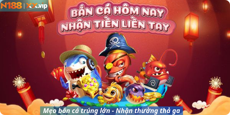 Mẹo bắn cá trúng lớn - Nhận thưởng thả ga