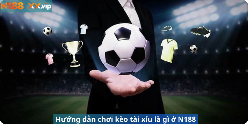 Hướng dẫn chơi kèo tài xỉu là gì ở N188