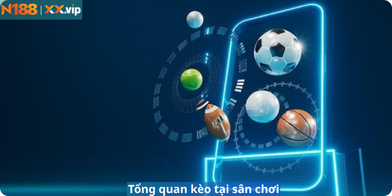 Tổng quan kèo tại sân chơi