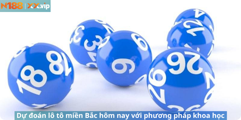 Dự đoán lô tô miền Bắc hôm nay với phương pháp khoa học
