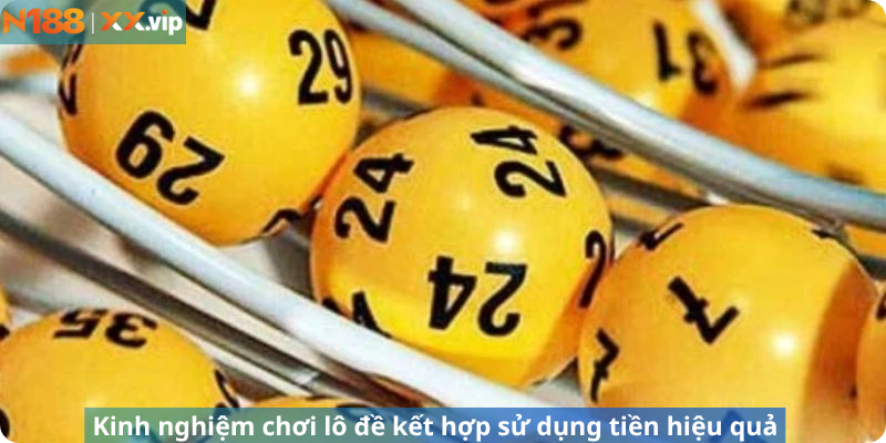 Kinh nghiệm chơi lô đề kết hợp sử dụng tiền hiệu quả