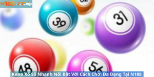 Keno Xổ Số Nhanh Nổi Bật Với Cách Chơi Đa Dạng Tại N188