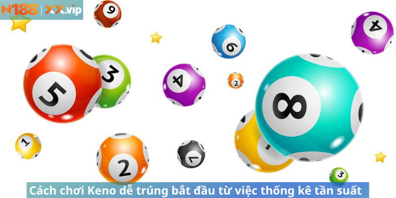 Cách chơi Keno dễ trúng bắt đầu từ việc thống kê tần suất