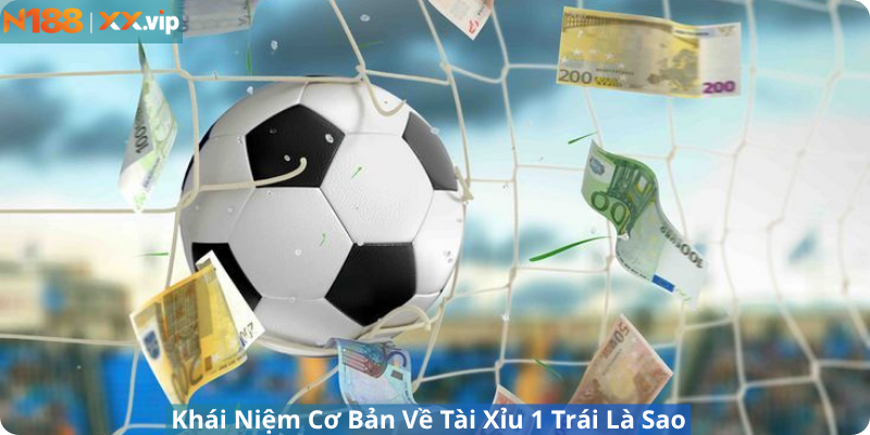 Khái Niệm Cơ Bản Về Tài Xỉu 1 Trái Là Sao