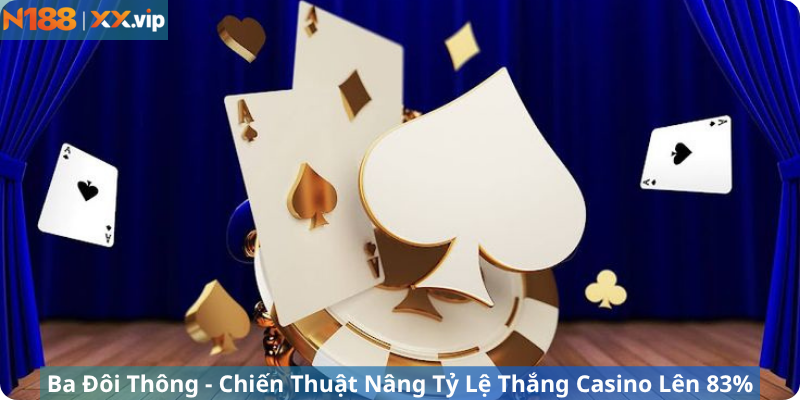 Ba Đôi Thông - Chiến Thuật Nâng Tỷ Lệ Thắng Casino