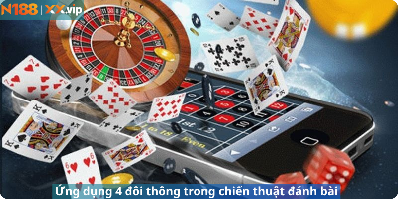Ứng dụng 4 đôi thông trong chiến thuật đánh bài