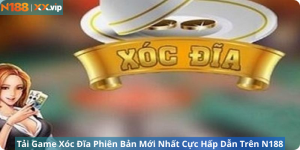 Tải Game Xóc Đĩa Phiên Bản Mới Nhất Cực Hấp Dẫn Trên N188